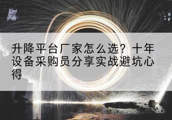 百色升降平台厂家-怎么选？十年设备采购员分享实战避坑心得